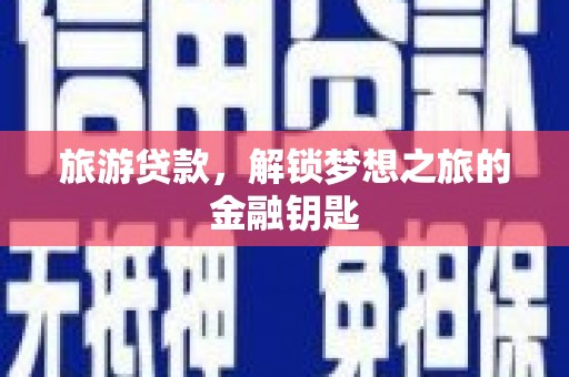 莱山旅游贷款，解锁梦想之旅的金融钥匙