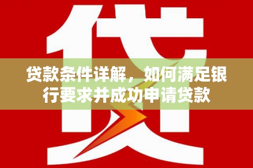 莱山贷款条件详解，如何满足银行要求并成功申请贷款