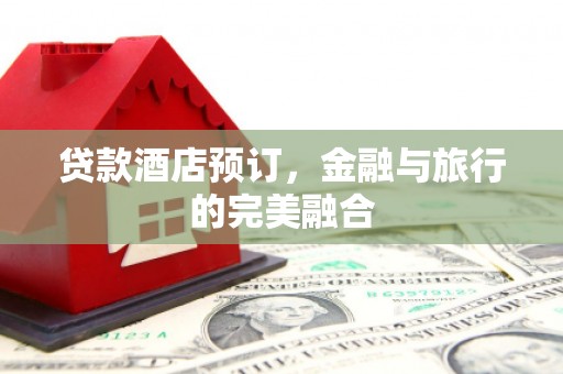 莱山贷款酒店预订，金融与旅行的完美融合