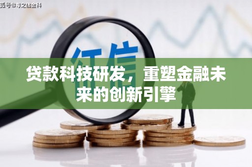 莱山贷款科技研发，重塑金融未来的创新引擎