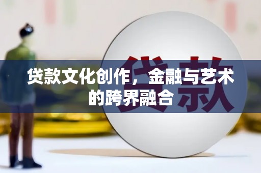 莱山贷款文化创作，金融与艺术的跨界融合
