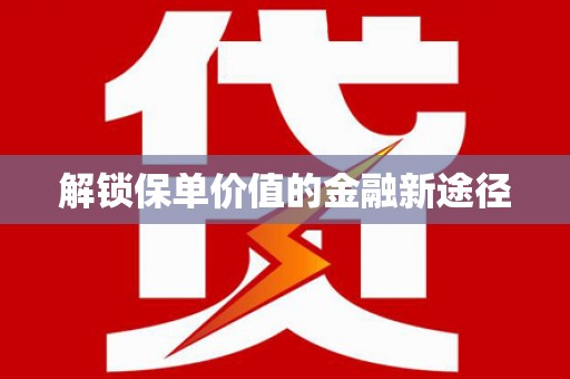 莱山解锁保单价值的金融新途径