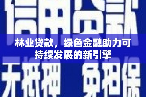 莱山林业贷款，绿色金融助力可持续发展的新引擎