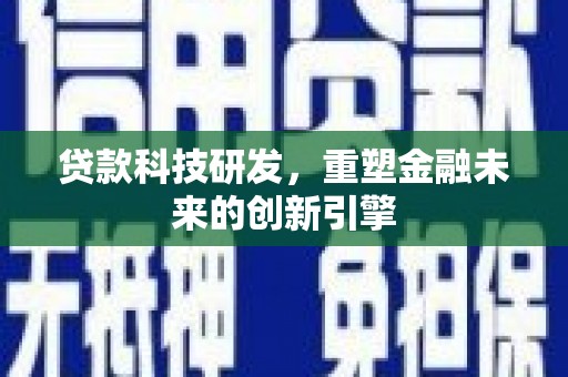 莱山贷款科技研发，重塑金融未来的创新引擎