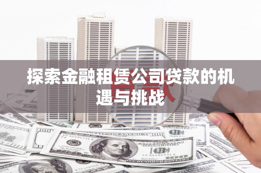 莱山探索金融租赁公司贷款的机遇与挑战