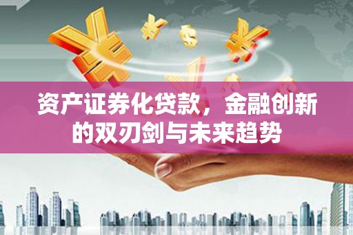 莱山资产证券化贷款，金融创新的双刃剑与未来趋势