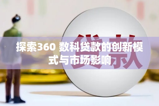 莱山探索360 数科贷款的创新模式与市场影响