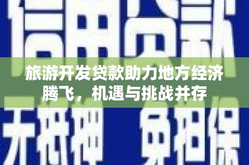 莱山旅游开发贷款助力地方经济腾飞，机遇与挑战并存