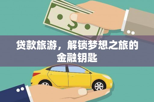 莱山贷款旅游，解锁梦想之旅的金融钥匙