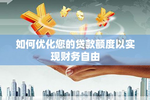莱山如何优化您的贷款额度以实现财务自由