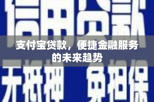莱山支付宝贷款，便捷金融服务的未来趋势