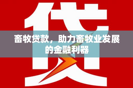 莱山畜牧贷款，助力畜牧业发展的金融利器