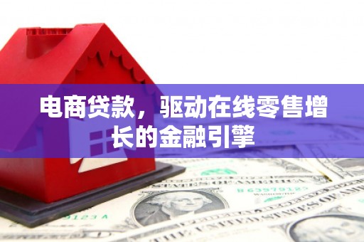 莱山电商贷款，驱动在线零售增长的金融引擎