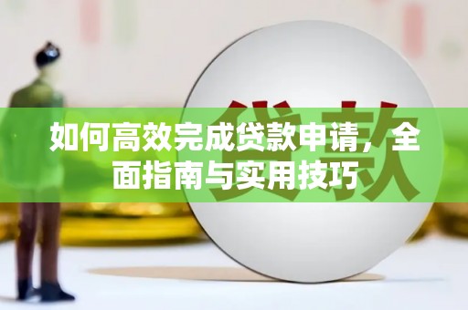 莱山如何高效完成贷款申请，全面指南与实用技巧