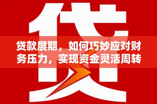 莱山贷款展期，如何巧妙应对财务压力，实现资金灵活周转