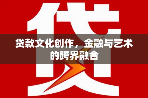 莱山贷款文化创作，金融与艺术的跨界融合