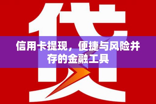 莱山信用卡提现，便捷与风险并存的金融工具