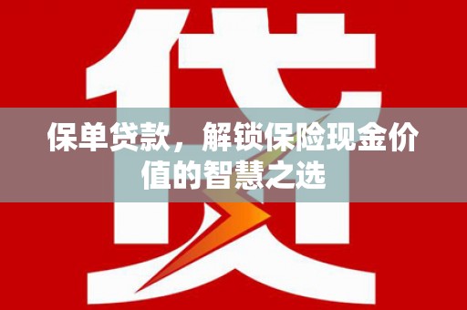 莱山保单贷款，解锁保险现金价值的智慧之选