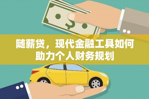 莱山随薪贷，现代金融工具如何助力个人财务规划