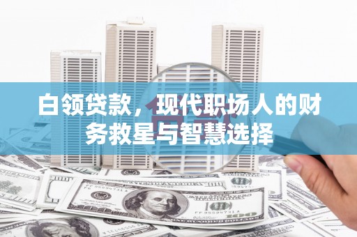 莱山白领贷款，现代职场人的财务救星与智慧选择