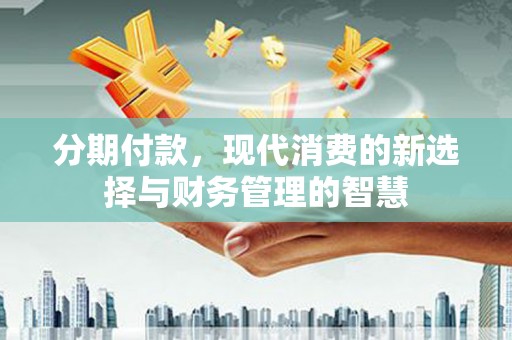 莱山分期付款，现代消费的新选择与财务管理的智慧