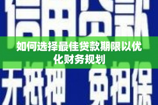 莱山如何选择最佳贷款期限以优化财务规划