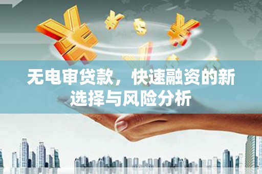 莱山无电审贷款，快速融资的新选择与风险分析