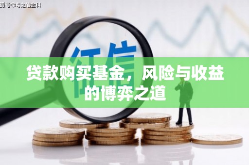 莱山贷款购买基金，风险与收益的博弈之道