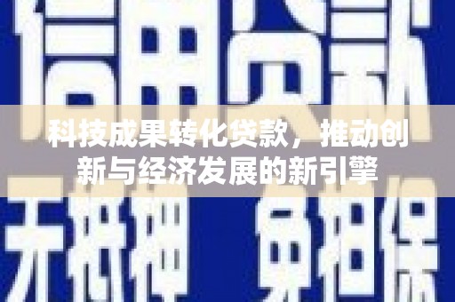 莱山科技成果转化贷款，推动创新与经济发展的新引擎