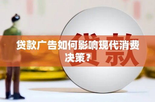 莱山贷款广告如何影响现代消费决策？