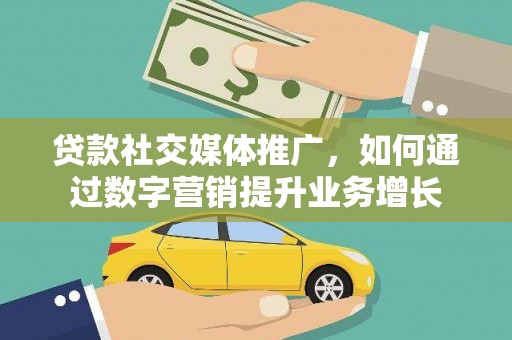 莱山贷款社交媒体推广，如何通过数字营销提升业务增长