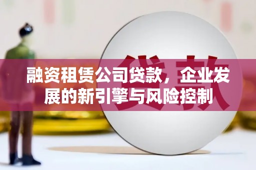 莱山融资租赁公司贷款，企业发展的新引擎与风险控制