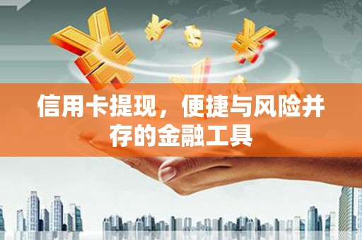 莱山信用卡提现，便捷与风险并存的金融工具