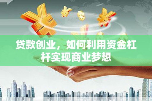 莱山贷款创业，如何利用资金杠杆实现商业梦想