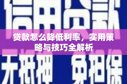 莱山贷款怎么降低利率，实用策略与技巧全解析