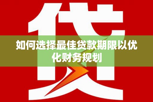 莱山如何选择最佳贷款期限以优化财务规划