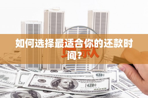 莱山如何选择最适合你的还款时间？