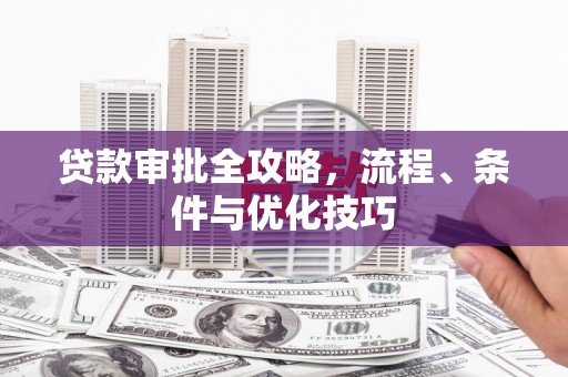 莱山贷款审批全攻略，流程、条件与优化技巧