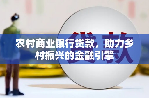 莱山农村商业银行贷款，助力乡村振兴的金融引擎