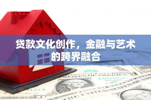 莱山贷款文化创作，金融与艺术的跨界融合